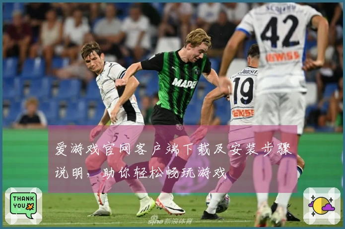 爱游戏官网客户端下载及安装步骤说明，助你轻松畅玩游戏